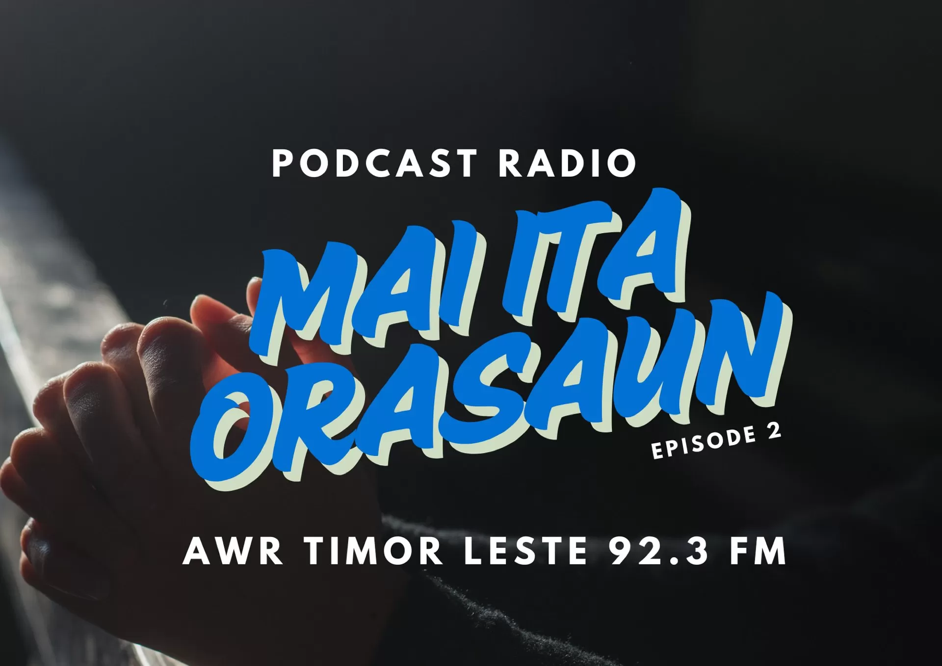 Podcast Radio Mai Ita Halo Orasaun Episode 2 AWR Timor Leste 92.3 FM